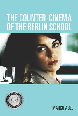 Marco Abel - The Counter-Cinema of the Berlin School (Screen Cultures: German Film and the Visual) - 9781571139412 - V9781571139412