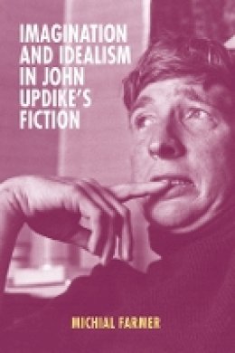 Michial Farmer - Imagination and Idealism in John Updike's Fiction - 9781571139429 - V9781571139429