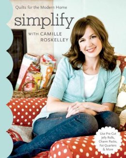 Camille Roskelley - Simplify with Camille Roskelley: Quilts for the Modern Home (Stash Books) - 9781571209382 - V9781571209382 Camille Roskelley - Simplify with Camille Roskelley: Quilts for the Modern Home (Stash Books) - 9781571209382 - V9781571209382