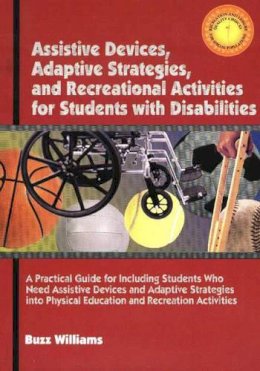 B. Williams - Assistive Devices, Adaptive Startegies, and Recreational Activities for Students with Disabilities - 9781571674999 - V9781571674999 B. Williams - Assistive Devices, Adaptive Startegies, and Recreational Activities for Students with Disabilities - 9781571674999 - V9781571674999