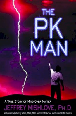 Jeffrey Mishlove - The PK Man. A True Story of Mind Over Matter.  - 9781571741837 - V9781571741837