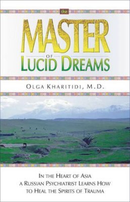Kharitidi, Olga - The Master of Lucid Dreams. In the Heart of Asia a Russian Psychiatrist Learns How to Heal the Spirits of Trauma.  - 9781571743299 - V9781571743299