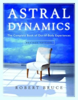 Robert Bruce - Astral Dynamics: The Complete Book of Out-of-Body Experiences - 9781571746160 - V9781571746160