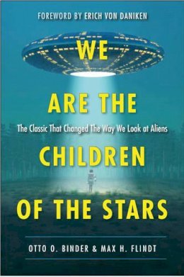 Otto O. Binder - We Are the Children of the Stars: The Classic that Changed the Way We Look at Aliens - 9781571746962 - V9781571746962