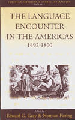 Edward G. Gray (Ed.) - The Language Encounter in the Americas, 1492-1800 : A Collection of Essays (European Expansion and Global Interaction, V. 1) - 9781571811608 - V9781571811608