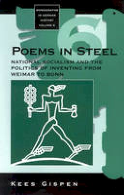 Kees Gispen - Poems in Steel: National Socialism and the Politics of Inventing from Weimar to Bonn (Monographs in German History) - 9781571812421 - V9781571812421