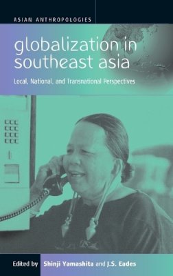 Shinji Yamashita (Ed.) - Globalization in Southeast Asia: Local, National, and Transnational Perspectives (Asian Anthropologies) - 9781571812551 - V9781571812551