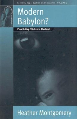 Heather Montgomery - Modern Babylon?: Prostituting Children in Thailand (Fertility Reproduction and Sexuality, Volume 2) - 9781571813183 - V9781571813183