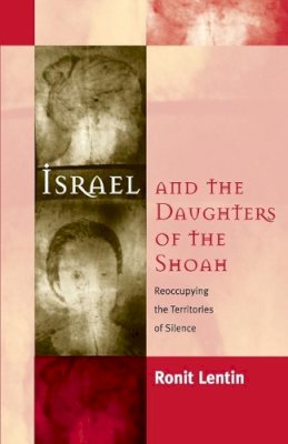 Ronit Lentin - Israel and the Daughters of the Shoah: Reoccupying the Territories of Silence - 9781571817754 - V9781571817754