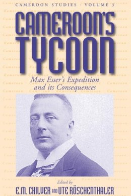 E.m. Chilver (Ed.) - Cameroon's Tycoon: Max Esser's Expedition and Its Consequences (Cameroon Studies, 3) - 9781571819888 - V9781571819888