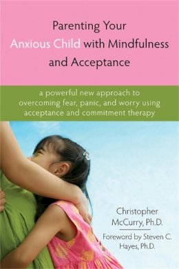 Christopher Mccurry - Parenting Your Anxious Child with Mindfulness and Acceptance - 9781572245792 - V9781572245792