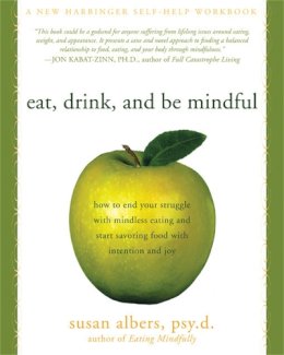 Susan Albers - Eat, Drink, and Be Mindful: How to End Your Struggle with Mindless Eating and Start Savoring Food with Intention and Joy - 9781572246157 - V9781572246157