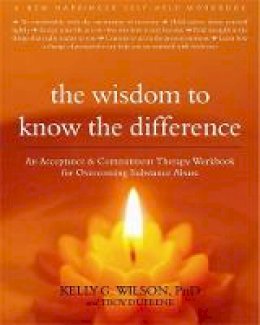 Kelly Wilson - The Wisdom to Know the Difference: An Acceptance and Commitment Therapy Workbook for Overcoming Substance Abuse - 9781572249288 - V9781572249288