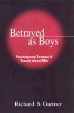 Richard B. Gartner - Betrayed as Boys: Psychodynamic Treatment of Sexually Abused Men - 9781572306448 - V9781572306448