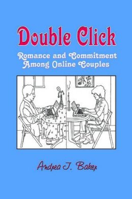 Andrea J. Baker - Double Click: Romance And Commitment Among Online Couples (Hampton Press Communication Series: New Media) - 9781572736078 - V9781572736078