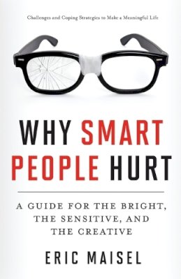Eric Maisel - Why Smart People Hurt: A Guide for the Bright, the Sensitive, and the Creative - 9781573246262 - V9781573246262