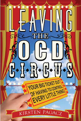 Kirsten Pagacz - Leaving the OCD Circus: Your Big Ticket Out of Having to Control Every Little Thing - 9781573246811 - V9781573246811