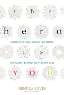 Kendra Levin - The Hero Is You: Sharpen Your Focus, Conquer Your Demons, and Become the Writer You Were Born to Be (An Open Center Book) - 9781573246880 - V9781573246880