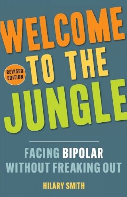 Hilary Smith - Welcome to the Jungle, Revised Edition: Facing Bipolar Without Freaking Out - 9781573246958 - V9781573246958