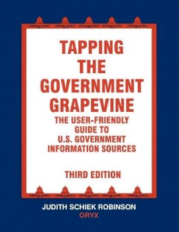 Judith Robinson - Tapping the Government Grapevine: The User-Friendly Guide to U.S. Government Information Sources, 3rd Edition - 9781573560245 - V9781573560245
