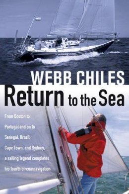 Webb Chiles - Return to the Sea: From Boston to Portugal and on to Senegal, Brazil, Cape Town, and Sydney, a Sailing Legend Completes his Fourth Circumnavigation - 9781574091809 - V9781574091809
