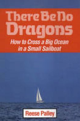 Reese Palley - There be No Dragons: How to Cross a Big Ocean in a Small Sailboat - 9781574091830 - V9781574091830