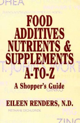 Eileen Renders - Food Additives Nutrients & Supplements A-To-Z: A Shopper´s Guide - 9781574160086 - V9781574160086