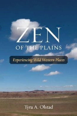 Tyra A. Olstad - Zen of the Plains: Experiencing Wild Western Places (Southwestern Nature Writing Series) - 9781574415520 - V9781574415520