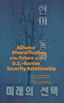 Perry, Charles M.; Davis, Jacquelyn K.; Schoff, James L.; Yoshihara, Toshi - Alliance Diversification and the Future of the U.S.-Korean Security Relationship - 9781574888959 - V9781574888959