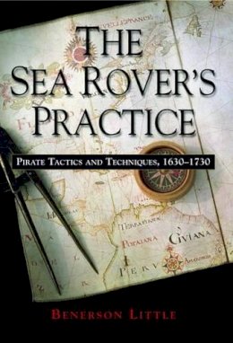 Benerson Little - The Sea Rover's Practice: Pirate Tactics and Techniques, 1630-1730 - 9781574889116 - V9781574889116