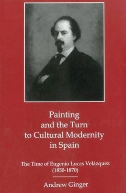 Andrew Ginger - Painting and the Turn to Cultural Modernity in Spain - 9781575911137 - V9781575911137