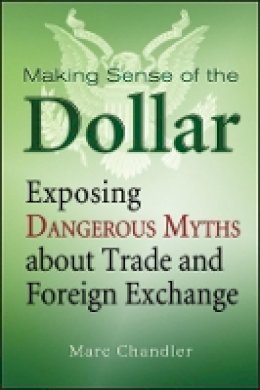 Marc Chandler - Making Sense of the Dollar: Exposing Dangerous Myths about Trade and Foreign Exchange (Bloomberg) - 9781576603215 - V9781576603215