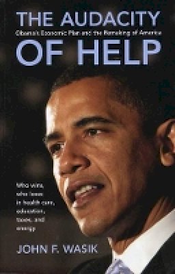 John F. Wasik - The Audacity of Help: Obama's Economic Plan and the Remaking of America (Bloomberg) - 9781576603567 - V9781576603567