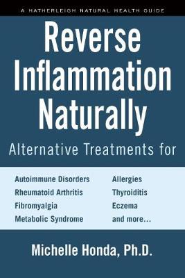 Michelle Honda - Reverse Inflammation Naturally: Alternative Treatments for Autoimmune Disorders, Rheumatoid Arthritis, Fibromyalgia, Metabolic Syndrome, Allergies, Thyroiditis, Eczema and more. - 9781578266807 - V9781578266807