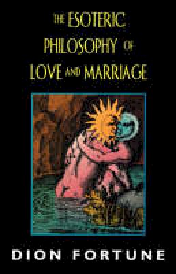 Dion Fortune - The Esoteric Philosophy of Love and Marriage - 9781578631582 - V9781578631582