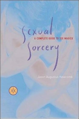 Jason Augustus Newcomb - Sexual Sorcery: A Complete Guide To Sex Magick - 9781578633302 - V9781578633302