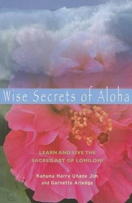 Kahuna Harry Jim - Wise Secrets of Aloha: Learn and Live the Sacred Art of Lomilomi - 9781578633982 - V9781578633982