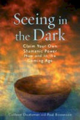 Colleen Deatsman - Seeing in the Dark: Claim Your Own Shamanic Power Now and in the Coming Age - 9781578634439 - V9781578634439
