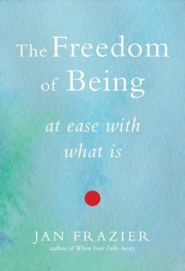 Jan Frazier - The Freedom of Being: At Ease with What Is - 9781578635177 - V9781578635177