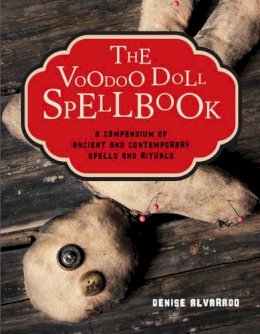 Denise Alvarado - The Voodoo Doll Spellbook: A Compendium of Ancient and Contemporary Spells and Rituals - 9781578635542 - V9781578635542