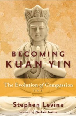 Stephen Levine - Becoming Kuan Yin: The Evolution of Compassion - 9781578635559 - V9781578635559