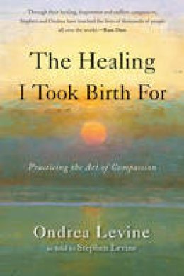 Ondrea Levine - The Healing I Took Birth For: Practicing the Art of Compassion - 9781578635634 - V9781578635634