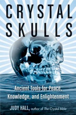 Judy Hall - Crystal Skulls: Ancient Tools for Peace, Knowledge, and Enlightenment - 9781578635948 - V9781578635948