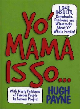 Hugh Payne - Yo' Mama Is So...: 1,042 Insults, Comebacks, Putdowns, and Wisecracks About Yo' Whole Family! - 9781579127268 - V9781579127268