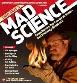 Theodore Gray - Theo Gray's Mad Science: Experiments You Can Do At Home - But Probably Shouldn't - 9781579127916 - V9781579127916