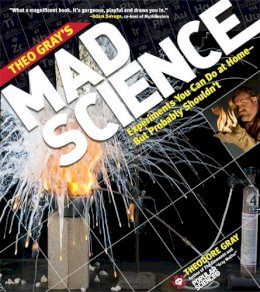 Theodore Gray - Theo Gray's Mad Science: Experiments You Can do At Home - But Probably Shouldn't (Theodore Gray) - 9781579128753 - V9781579128753