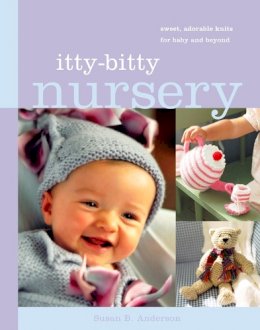 Susan B. Anderson - Itty-Bitty Nursery: Sweet, Adorable Knits for the Baby and Beyond - 9781579653347 - V9781579653347