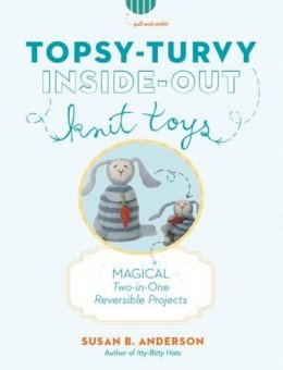 Susan B. Anderson - Topsy-Turvy Inside-Out Knit Toys: Magical Two-in-One Reversible Projects - 9781579654603 - V9781579654603