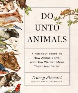 Tracey Stewart - Do Unto Animals: A Friendly Guide to How Animals Live, and How We Can Make Their Lives Better - 9781579656232 - V9781579656232