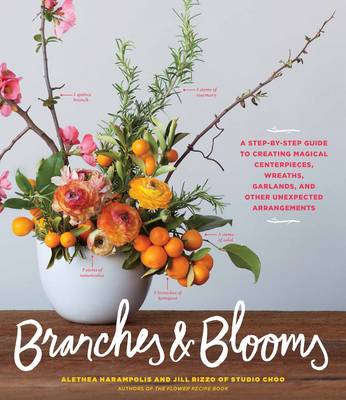 Alethea Harampolis - Branches & Blooms: A Step-by-Step Guide to Creating Magical Centerpieces, Wreaths, Garlands, and Other Unexpected Arrangements - 9781579657611 - V9781579657611